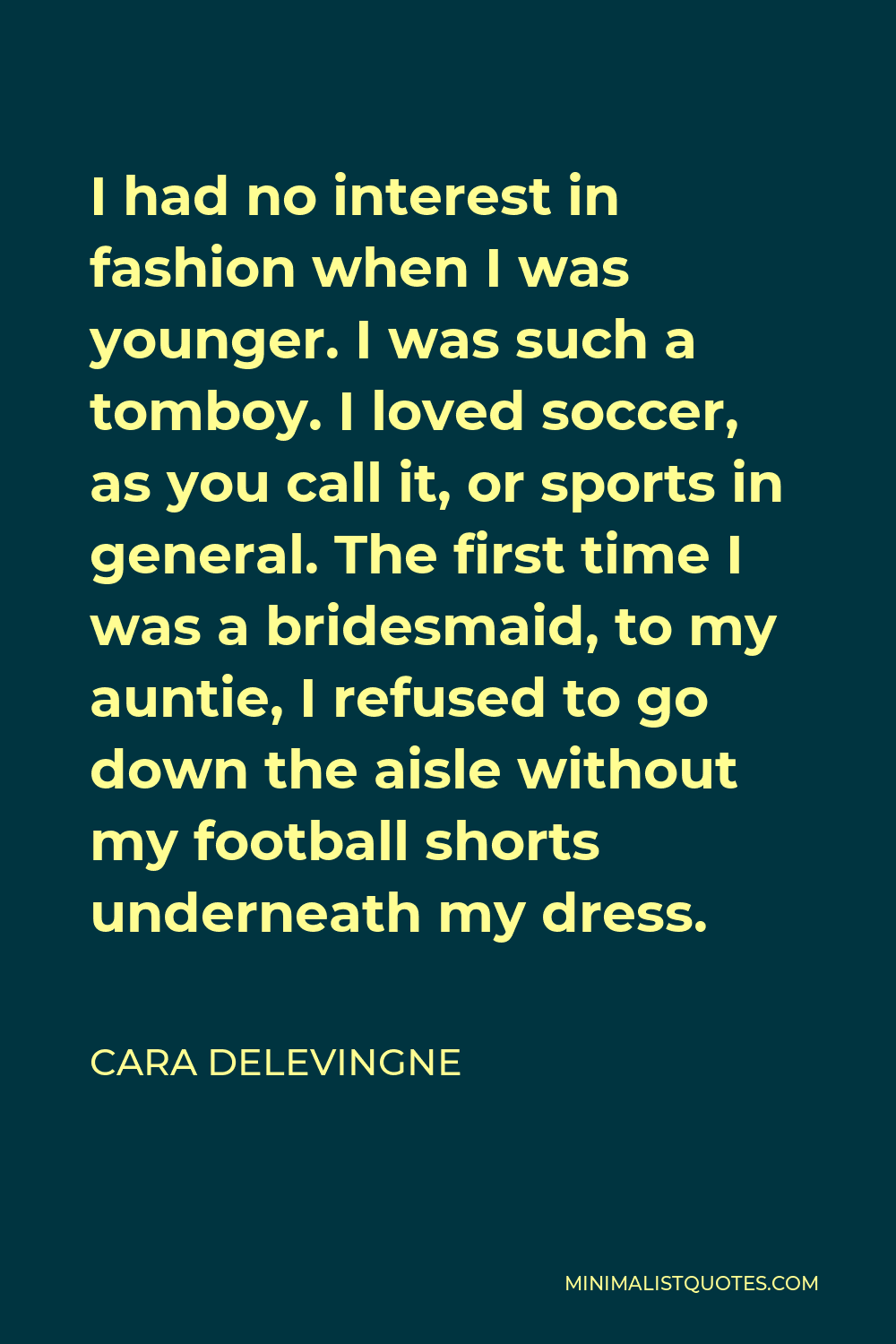 Cara Delevingne Quote - I had no interest in fashion when I was younger. I was such a tomboy.