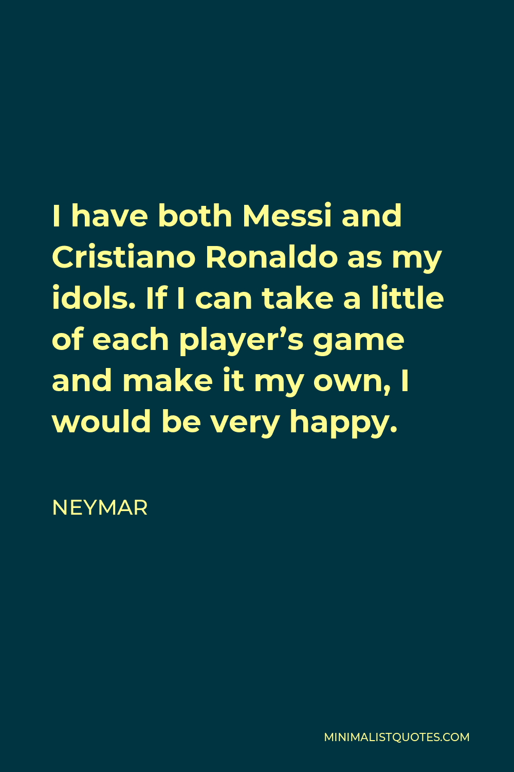 Neymar Quote - I have both Messi and Cristiano Ronaldo as my idols. If I can take a little of each player’s game and make it my own, I would be very happy.