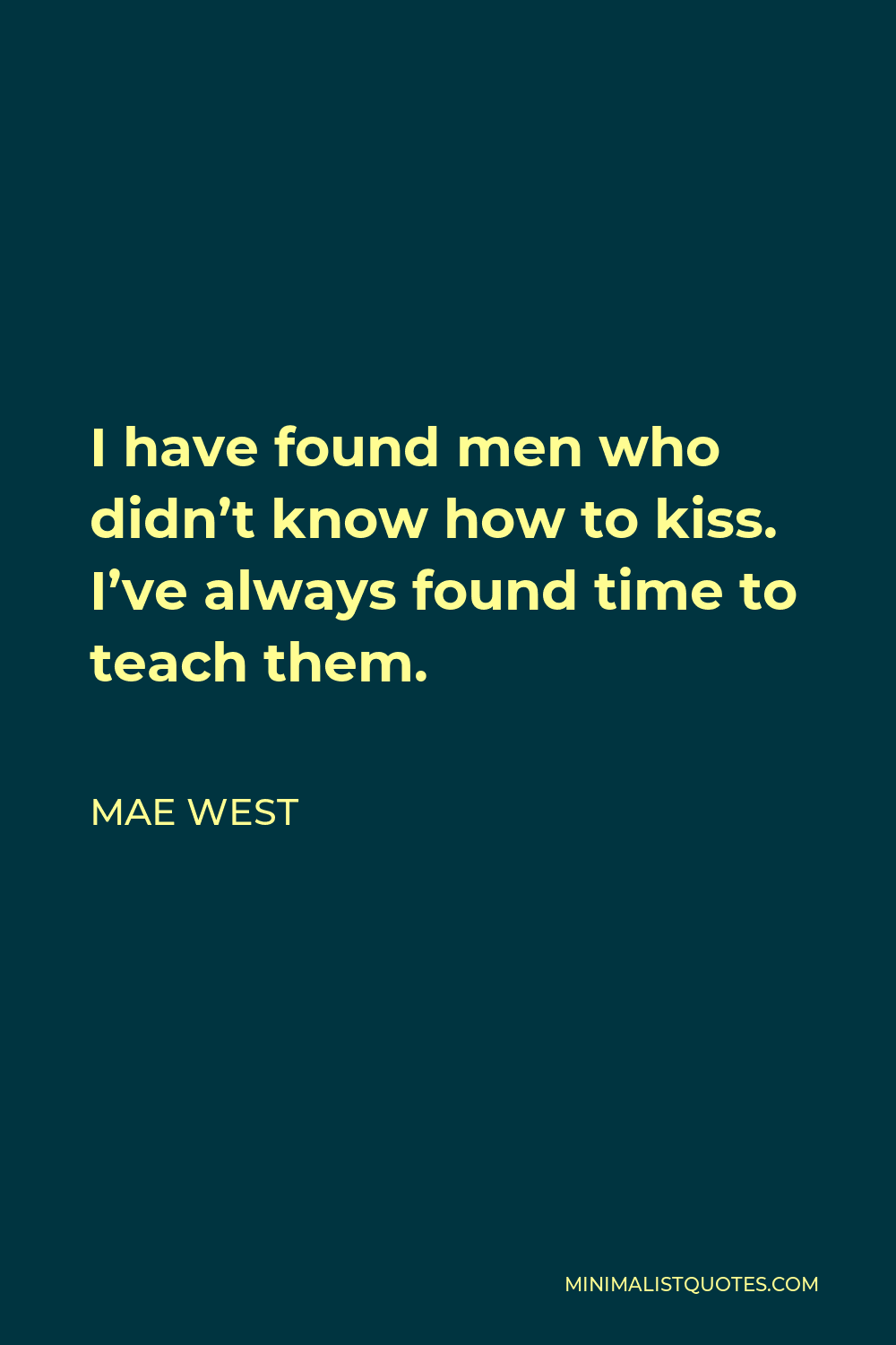 Mae West Quote - I have found men who didn’t know how to kiss. I’ve always found time to teach them.