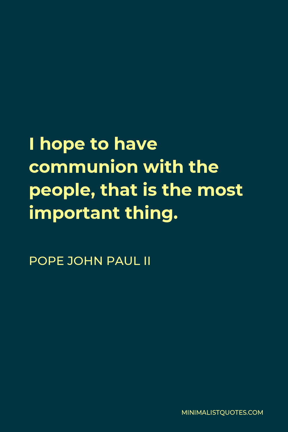 Pope John Paul II Quote - I hope to have communion with the people, that is the most important thing.