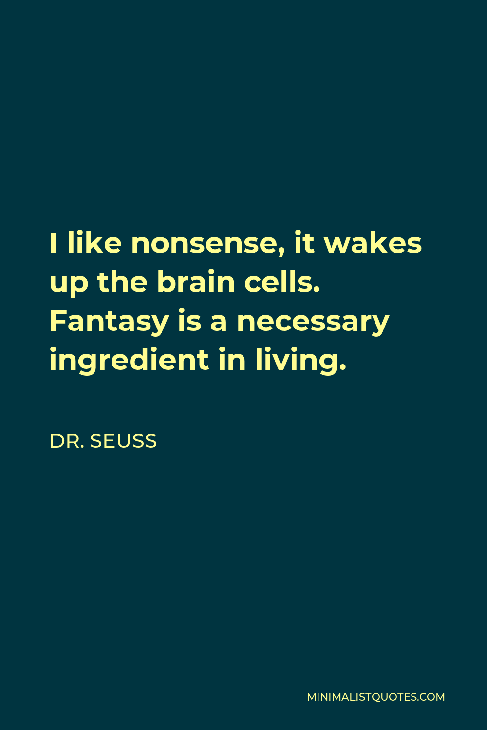 Dr. Seuss Quote - I like nonsense, it wakes up the brain cells. Fantasy is a necessary ingredient in living.