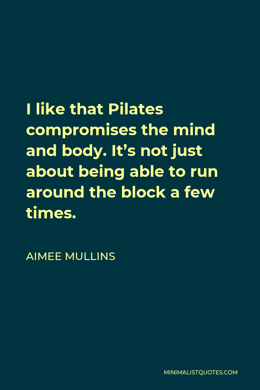 Aimee Mullins Quote - I like that Pilates compromises the mind and body. It’s not just about being able to run around the block a few times.