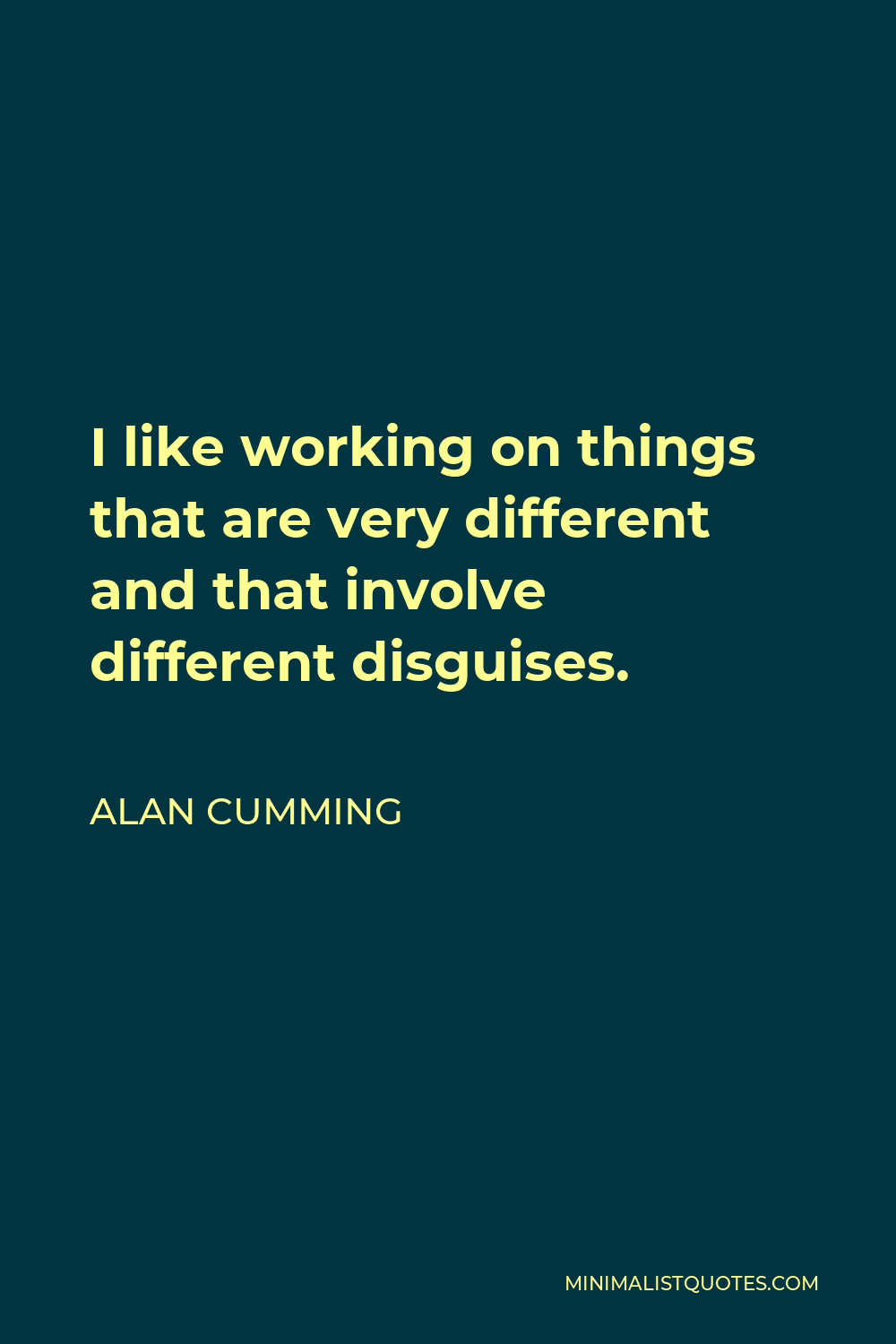 Alan Cumming Quote - I like working on things that are very different and that involve different disguises.