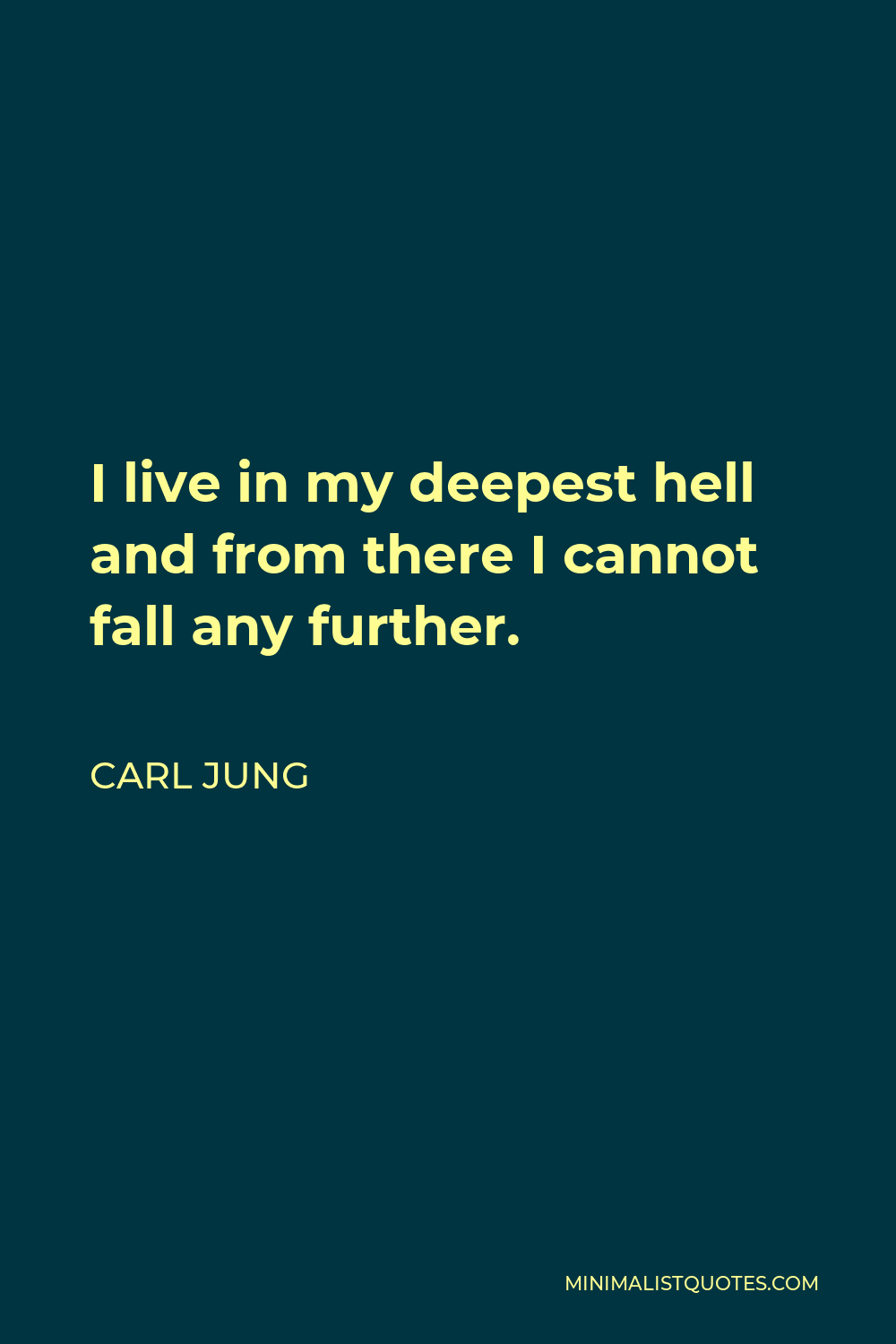 Carl Jung Quote - I live in my deepest hell and from there I cannot fall any further.