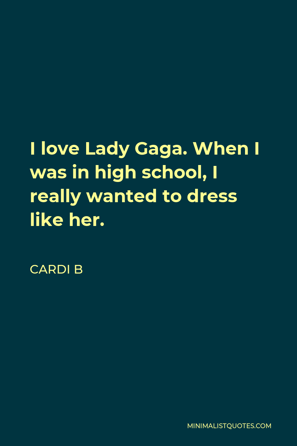 Cardi B Quote - I love Lady Gaga. When I was in high school, I really wanted to dress like her.