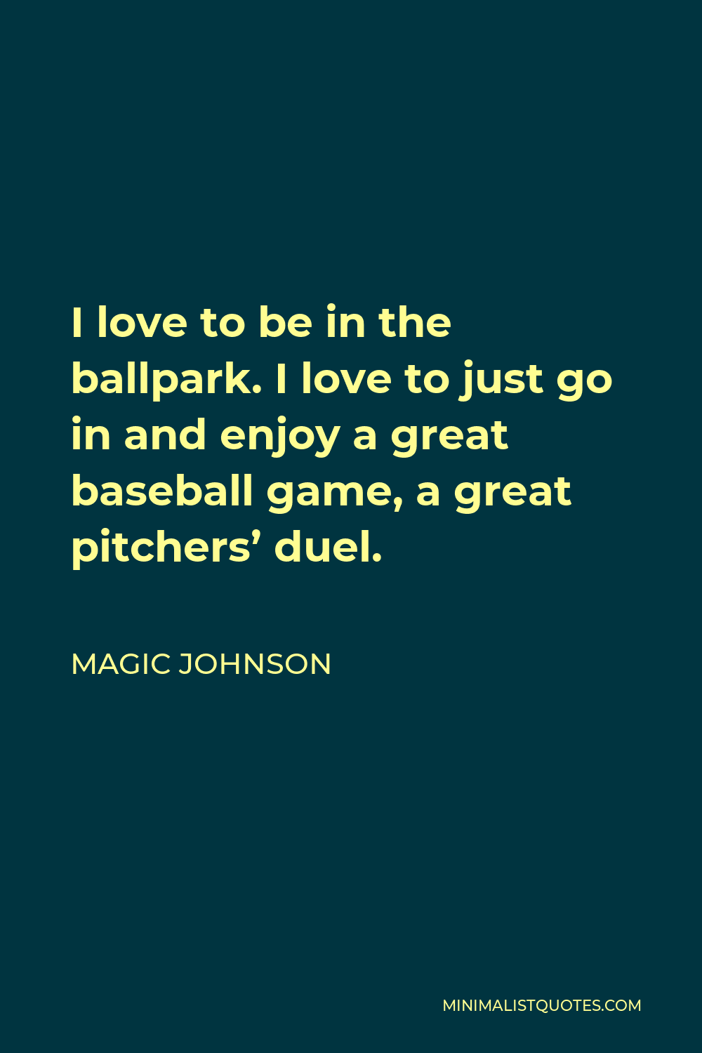 Magic Johnson Quote - I love to be in the ballpark. I love to just go in and enjoy a great baseball game, a great pitchers’ duel.