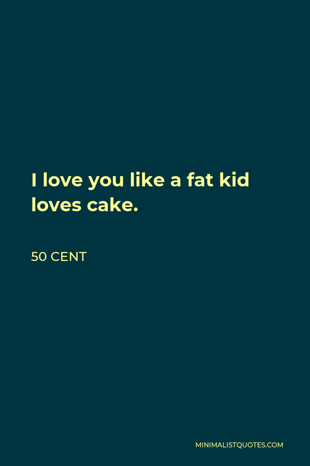 50 Cent Quote - I love you like a fat kid loves cake.