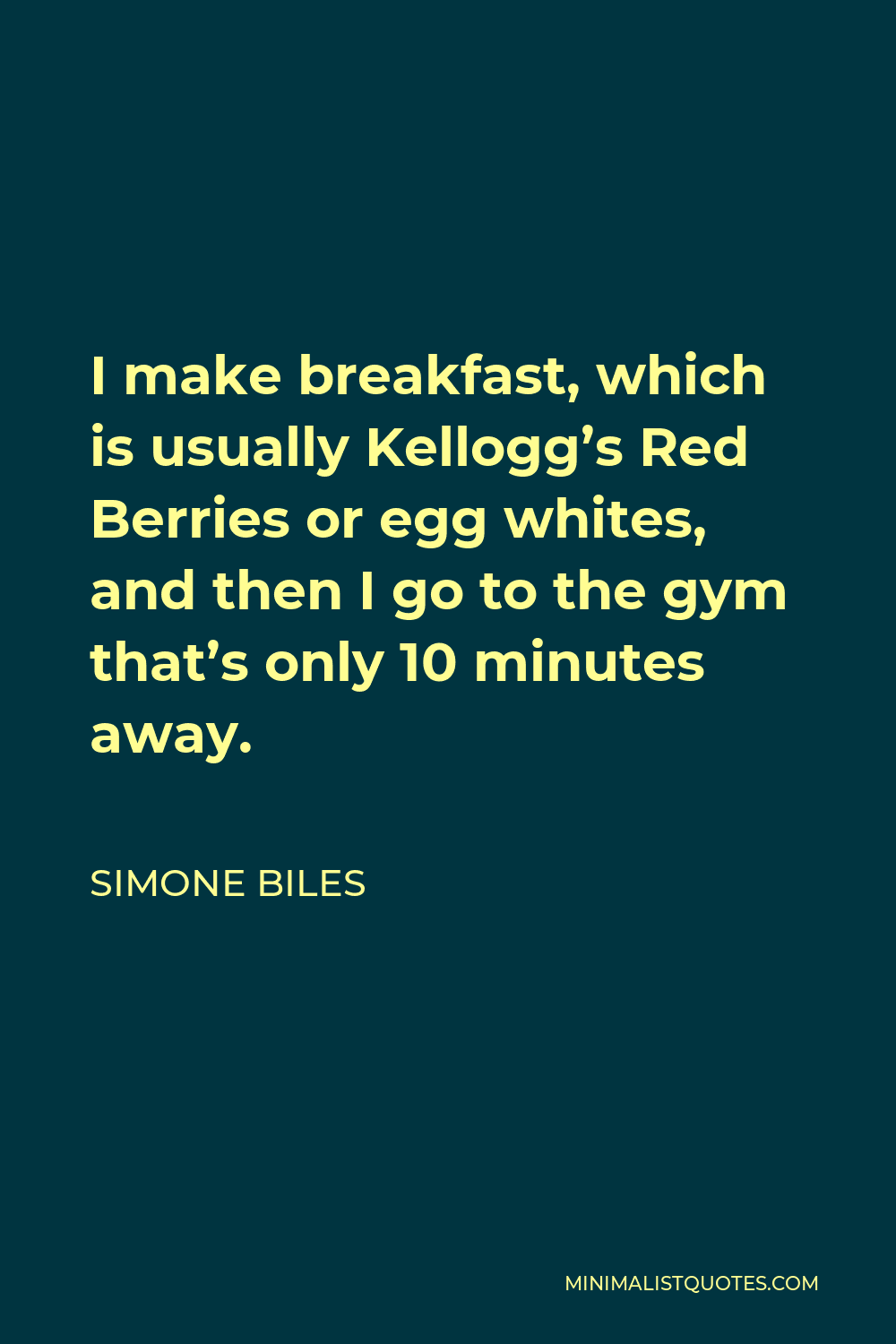 Simone Biles Quote - I make breakfast, which is usually Kellogg’s Red Berries or egg whites, and then I go to the gym that’s only 10 minutes away.