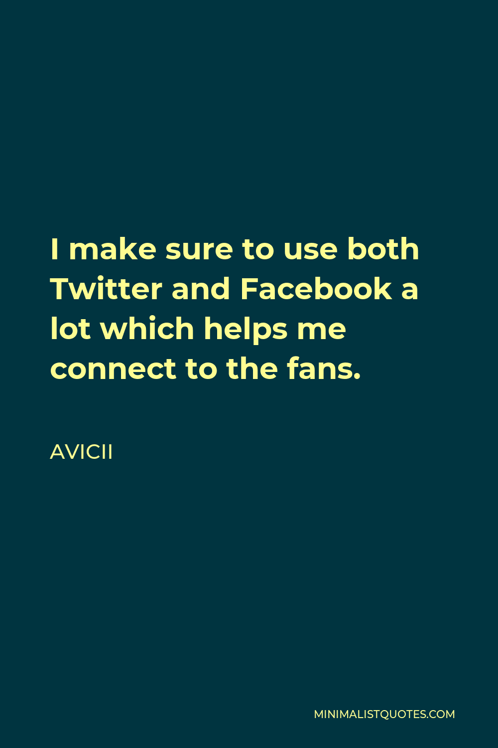 Avicii Quote - I make sure to use both Twitter and Facebook a lot which helps me connect to the fans.