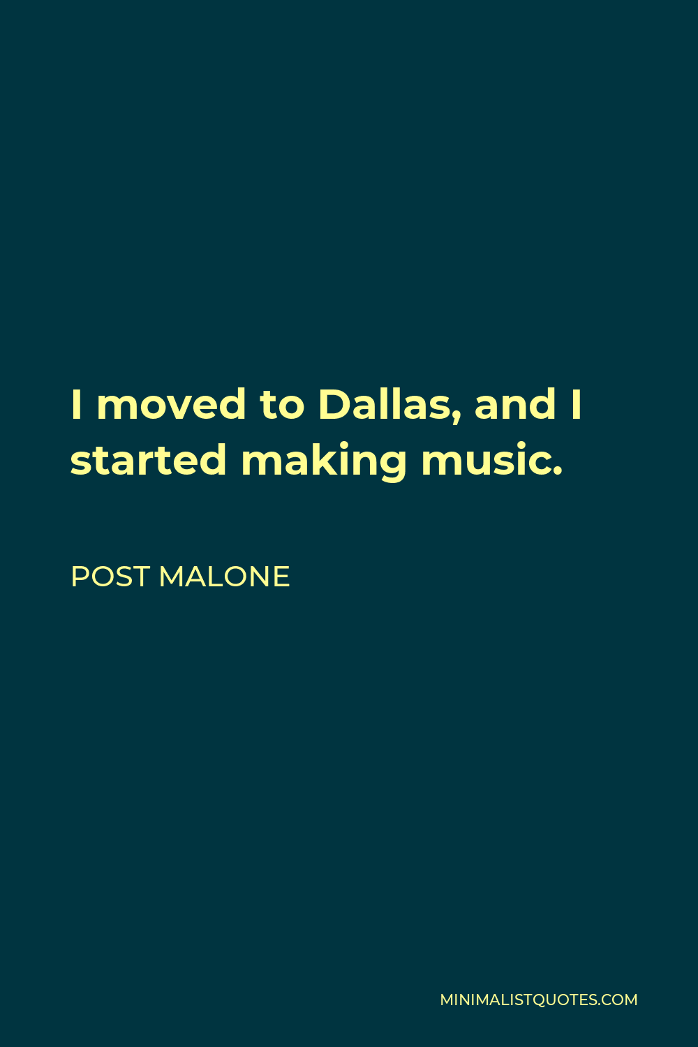 Post Malone Quote - I moved to Dallas, and I started making music.