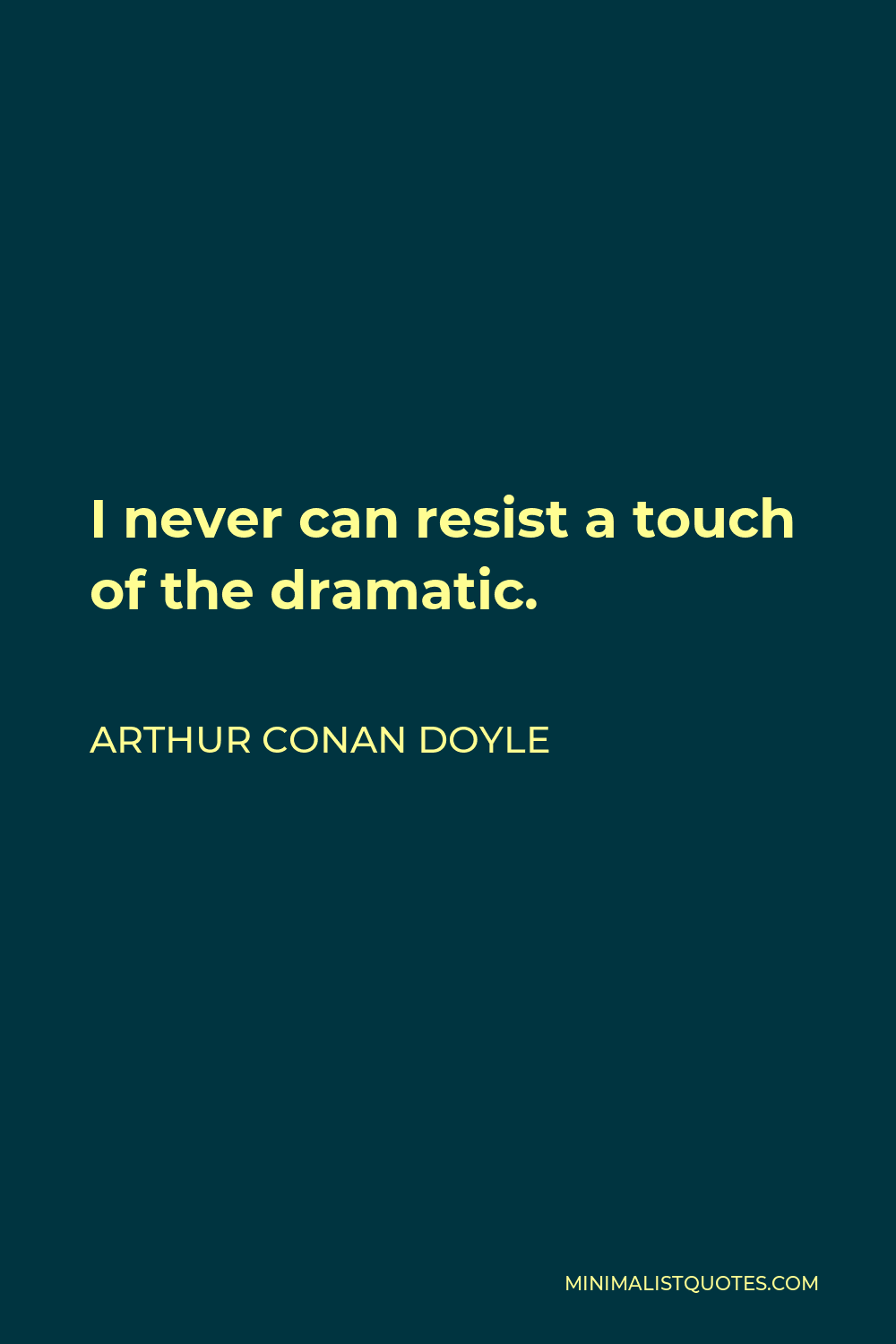 Arthur Conan Doyle Quote - I never can resist a touch of the dramatic.
