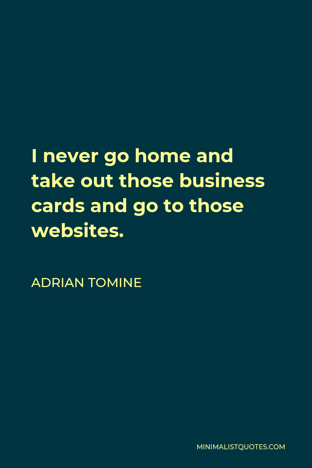 Adrian Tomine Quote - I never go home and take out those business cards and go to those websites.