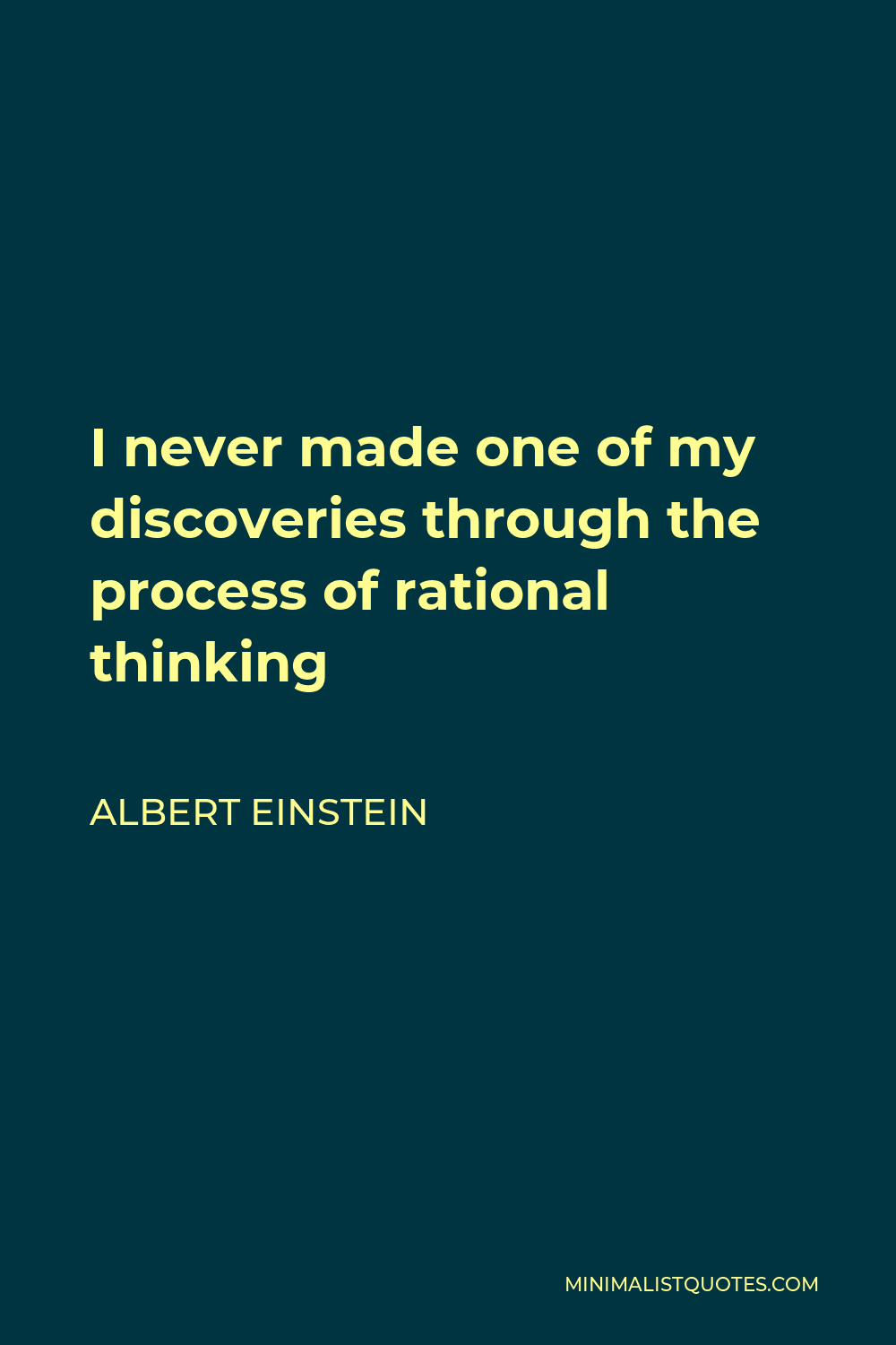 Albert Einstein Quote - I never made one of my discoveries through the process of rational thinking