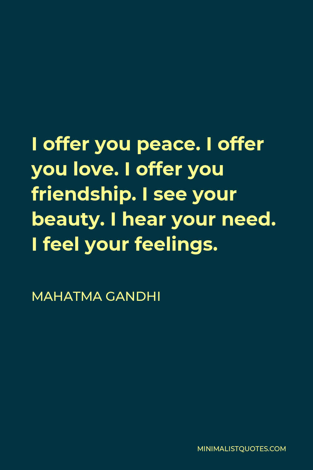 Mahatma Gandhi Quote: I offer you peace. I offer you love. I offer ...