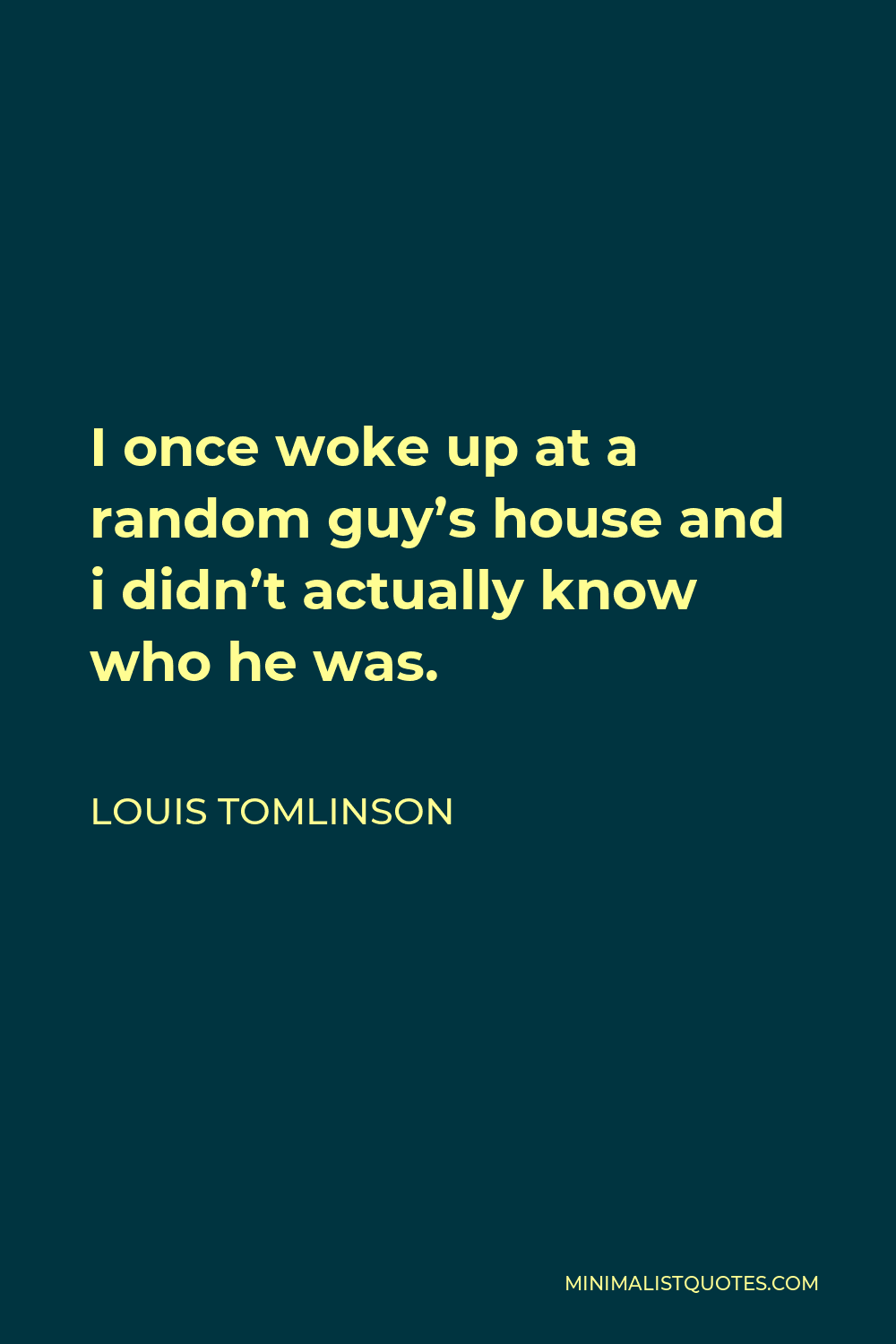 Louis Tomlinson Quote - I once woke up at a random guy’s house and i didn’t actually know who he was.