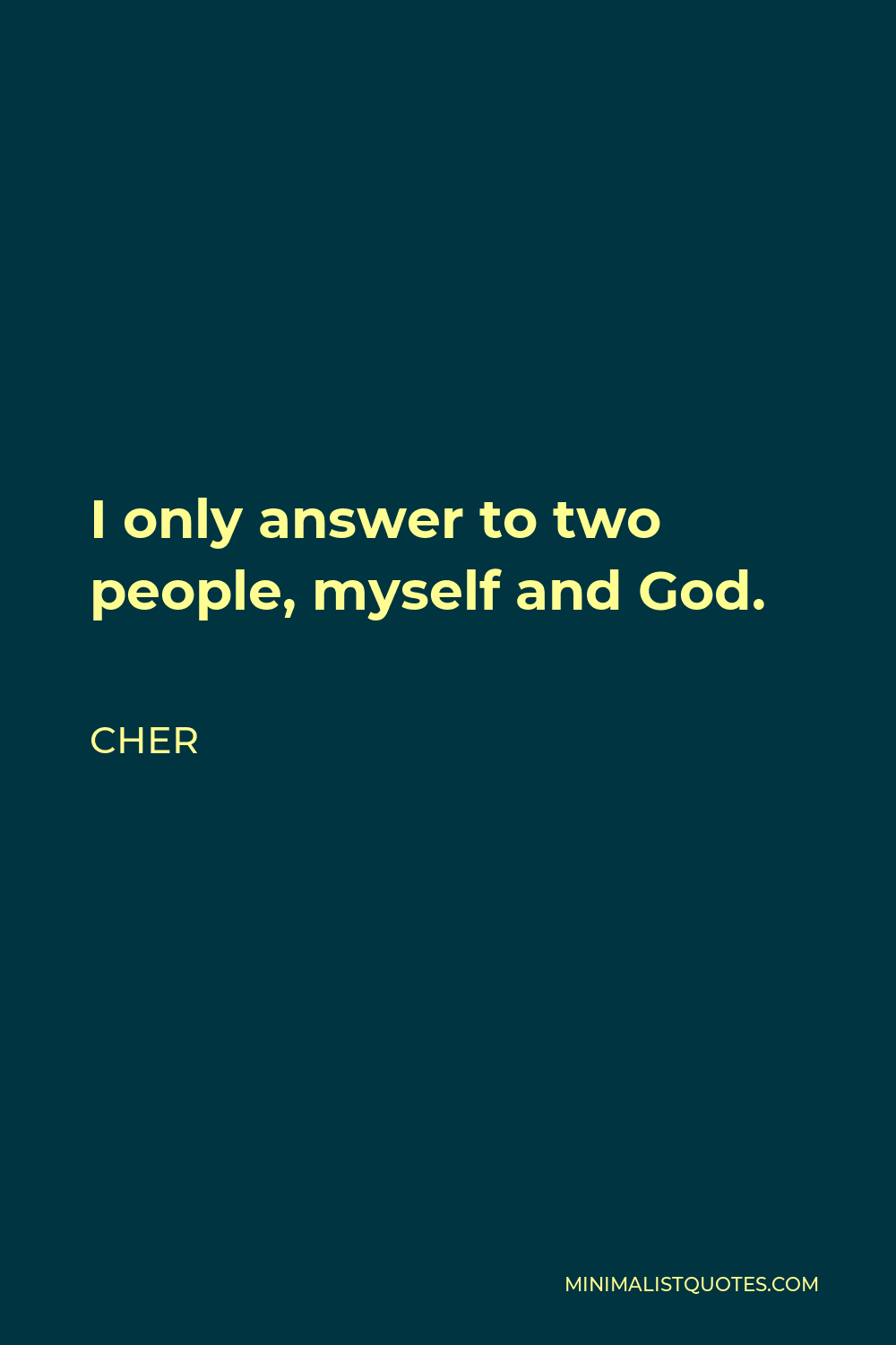 Cher Quote: I only answer to two people, myself and God.