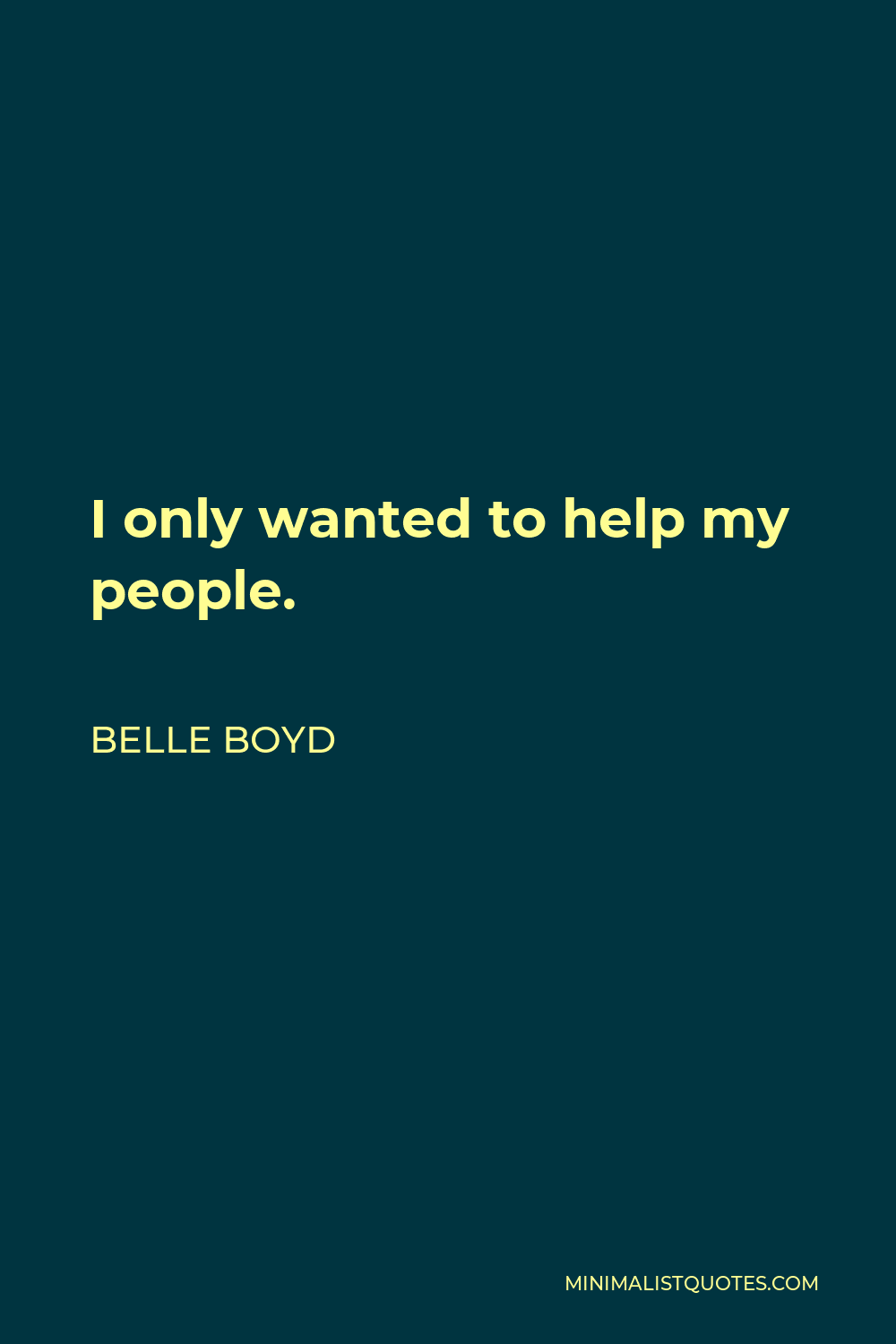 Belle Boyd Quote - I only wanted to help my people.