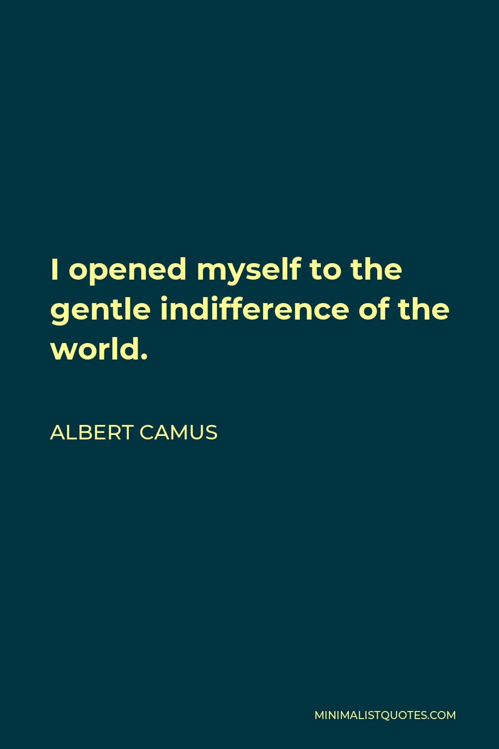 Albert Camus Quote - I opened myself to the gentle indifference of the world.