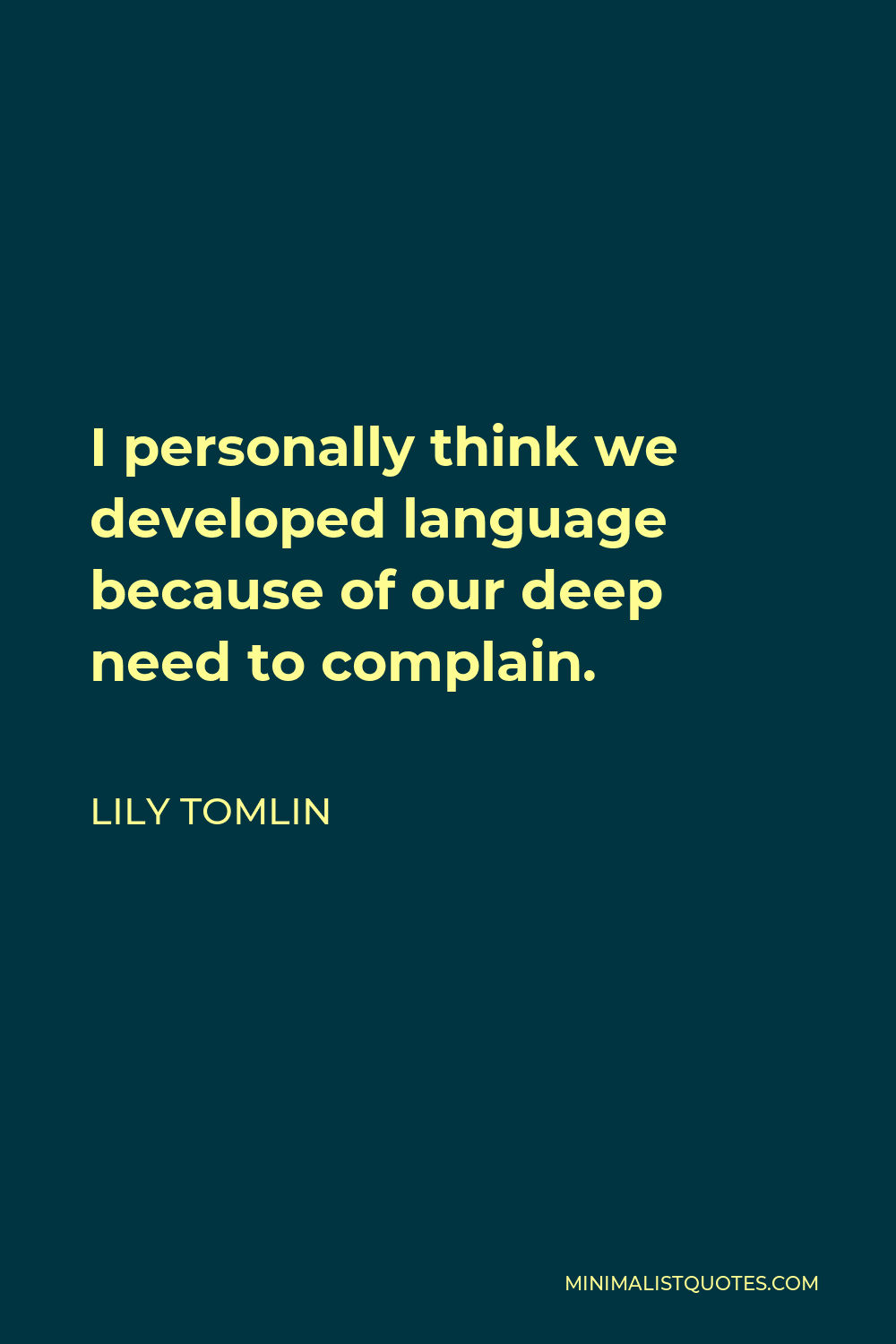 Lily Tomlin Quote - I personally think we developed language because of our deep need to complain.