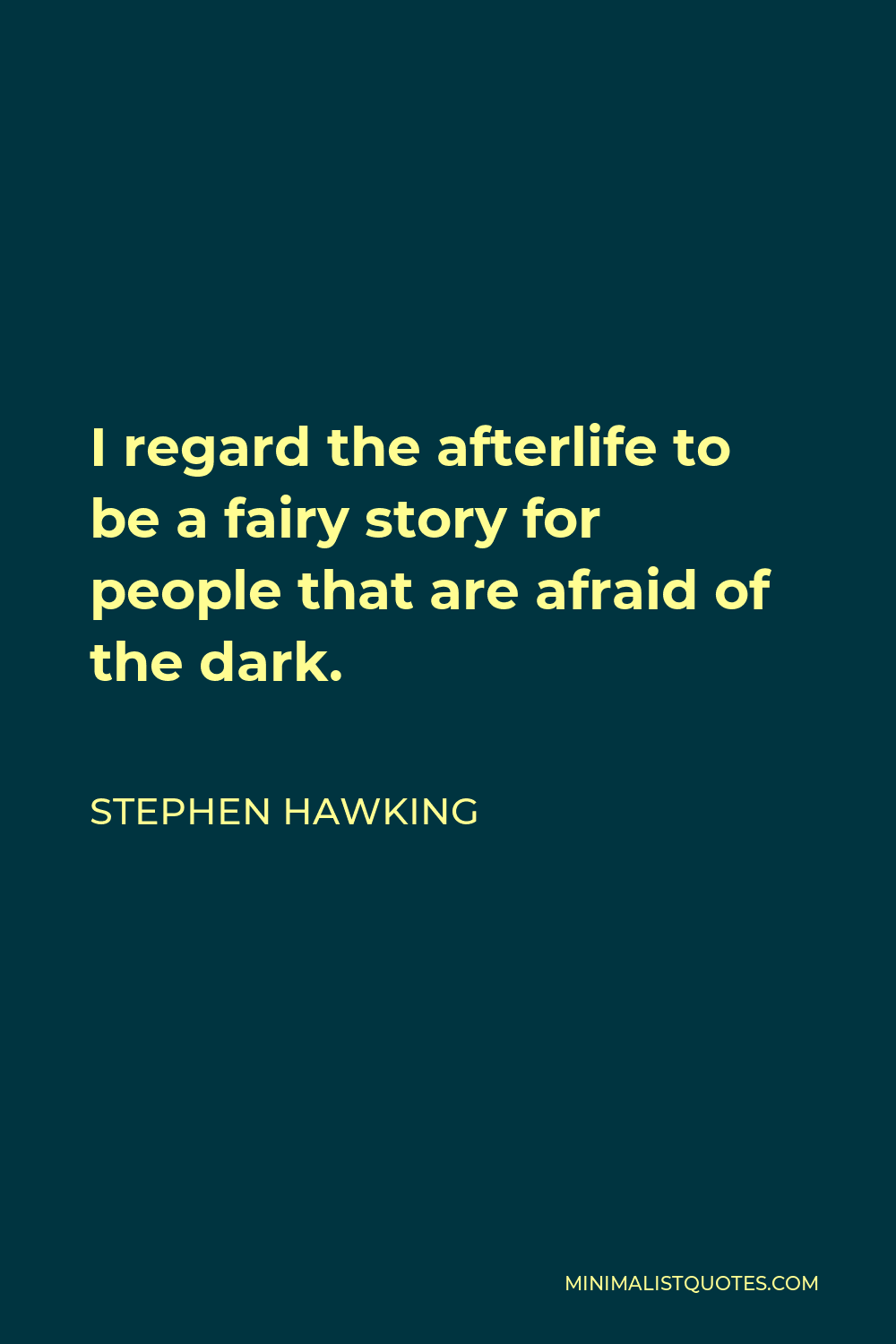 Stephen Hawking Quote - I regard the afterlife to be a fairy story for people that are afraid of the dark.