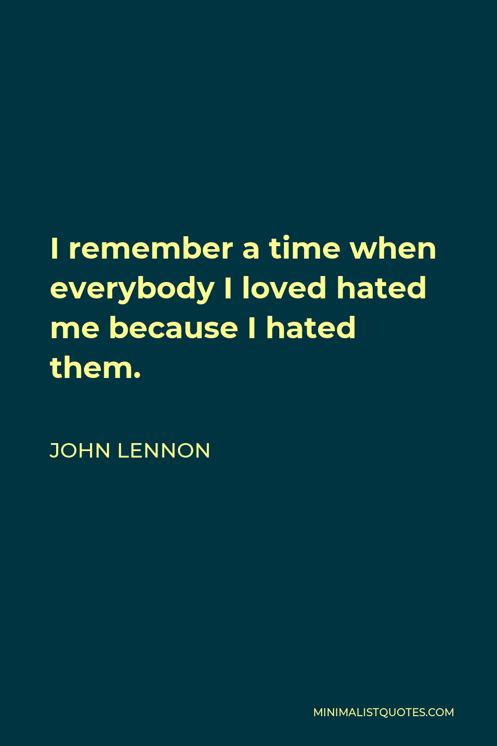 John Lennon Quote - I remember a time when everybody I loved hated me because I hated them.