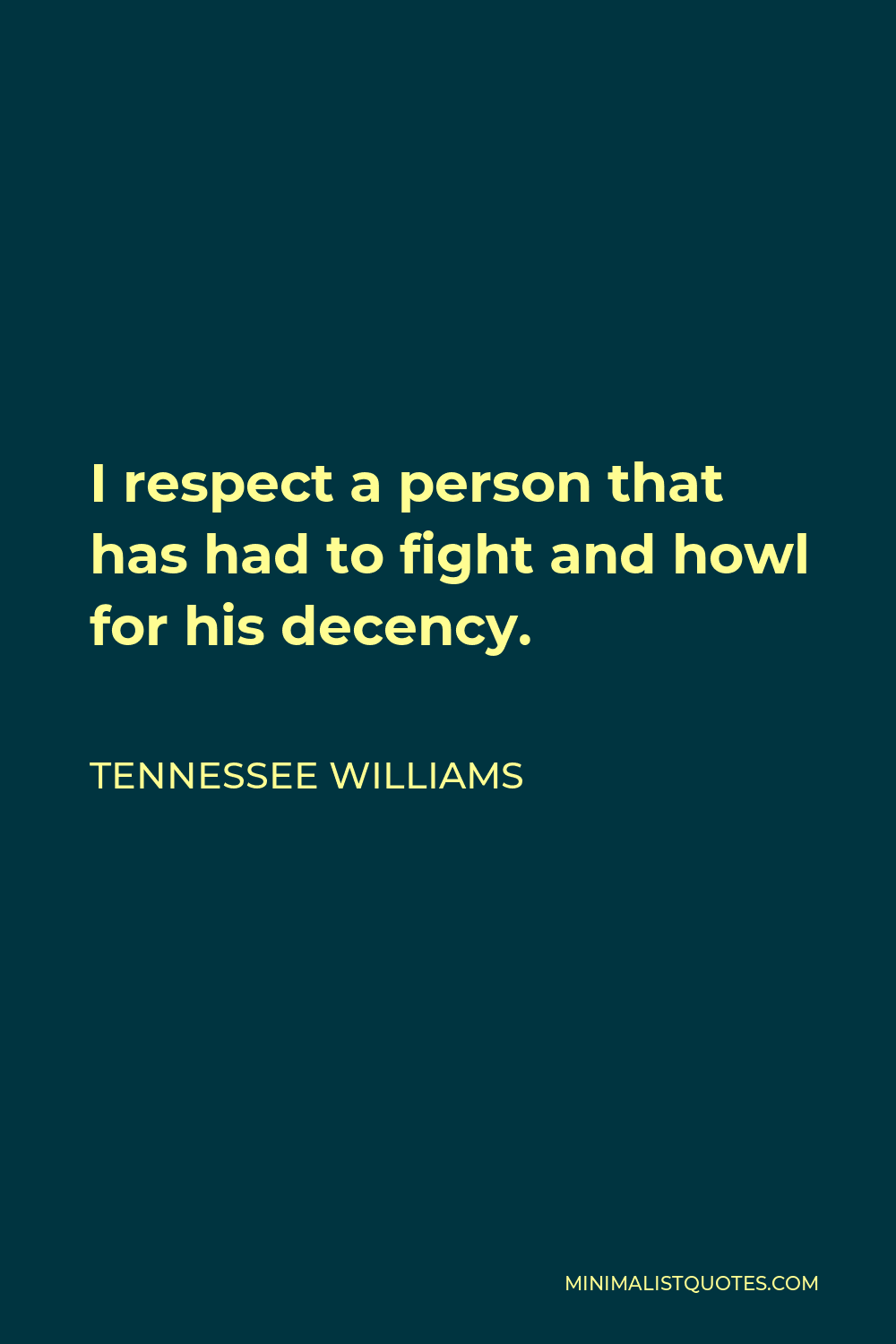 Tennessee Williams Quote - I respect a person that has had to fight and howl for his decency.