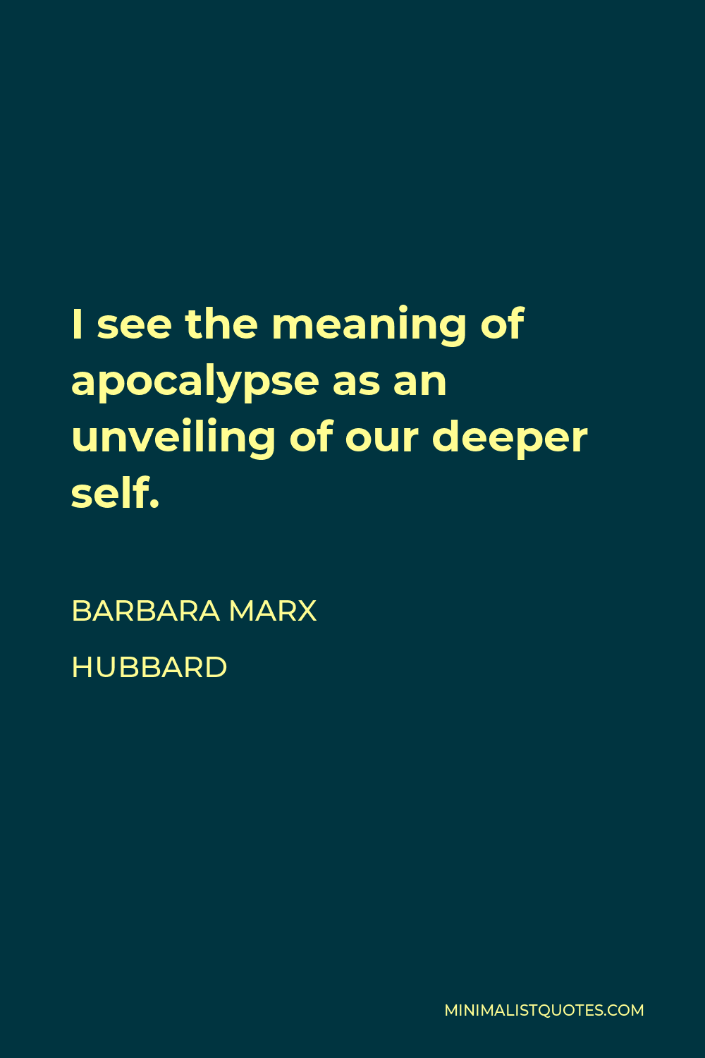 Barbara Marx Hubbard Quote - I see the meaning of apocalypse as an unveiling of our deeper self.