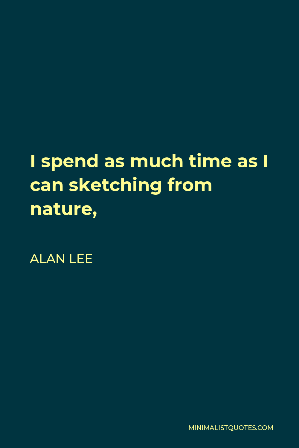 Alan Lee Quote - I spend as much time as I can sketching from nature,