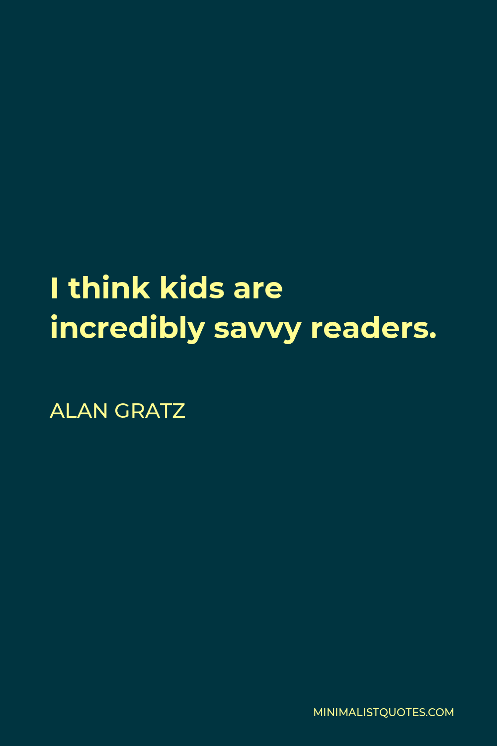 Alan Gratz Quote - I think kids are incredibly savvy readers.