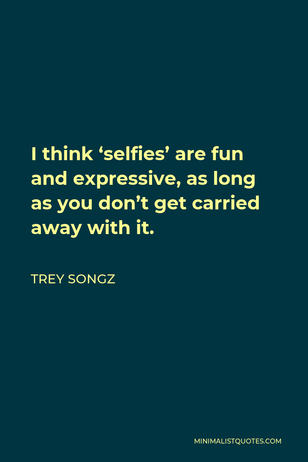 Trey Songz Quote - I think ‘selfies’ are fun and expressive, as long as you don’t get carried away with it.