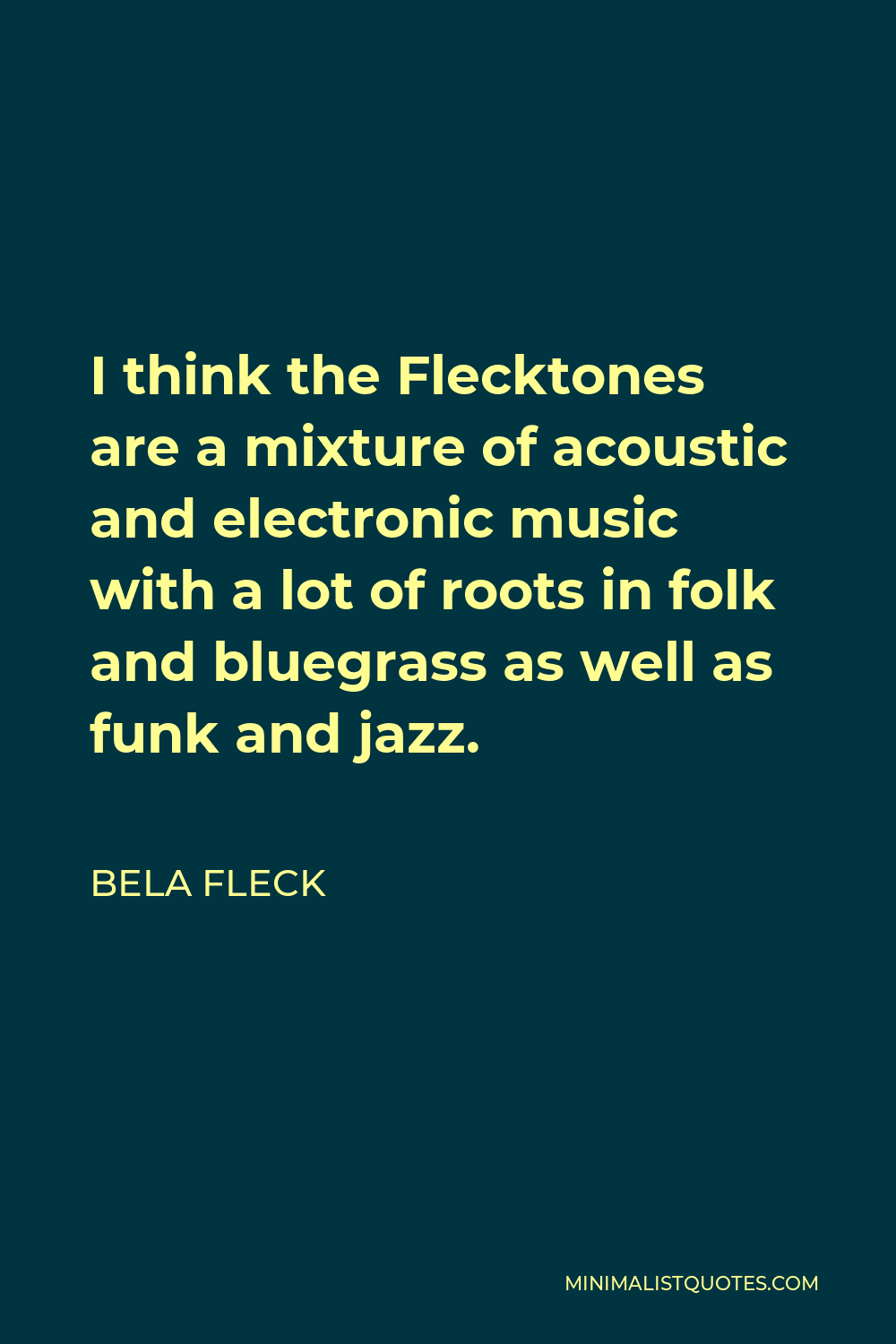 Bela Fleck Quote - I think the Flecktones are a mixture of acoustic and electronic music with a lot of roots in folk and bluegrass as well as funk and jazz.