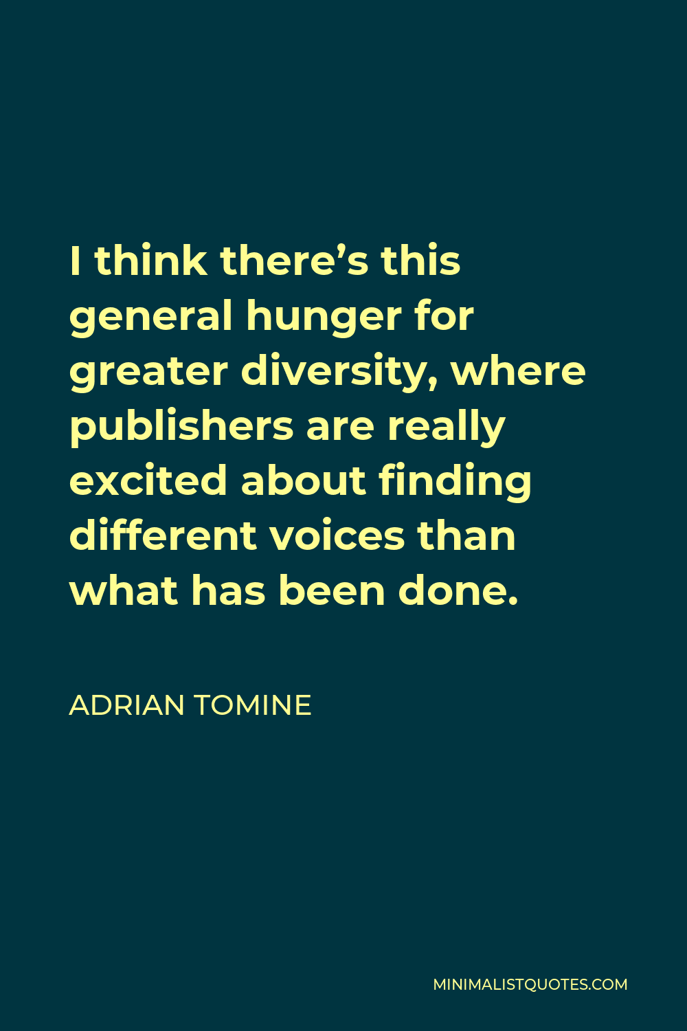 Adrian Tomine Quote - I think there’s this general hunger for greater diversity, where publishers are really excited about finding different voices than what has been done.