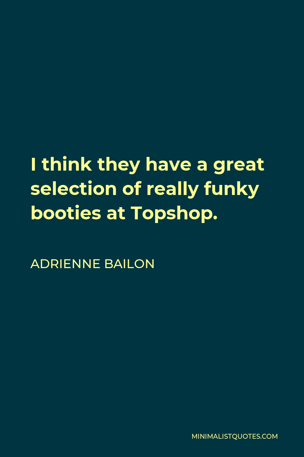 Adrienne Bailon Quote - I think they have a great selection of really funky booties at Topshop.