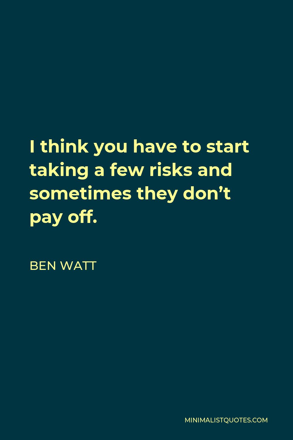 Ben Watt Quote - I think you have to start taking a few risks and sometimes they don’t pay off.