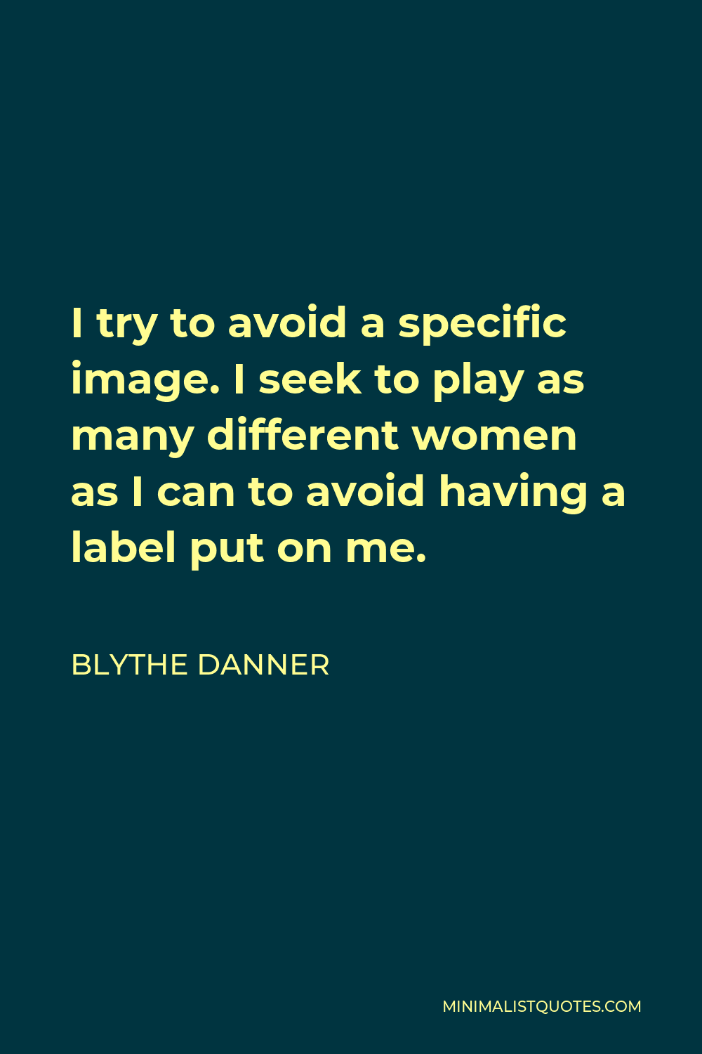 Blythe Danner Quote - I try to avoid a specific image. I seek to play as many different women as I can to avoid having a label put on me.