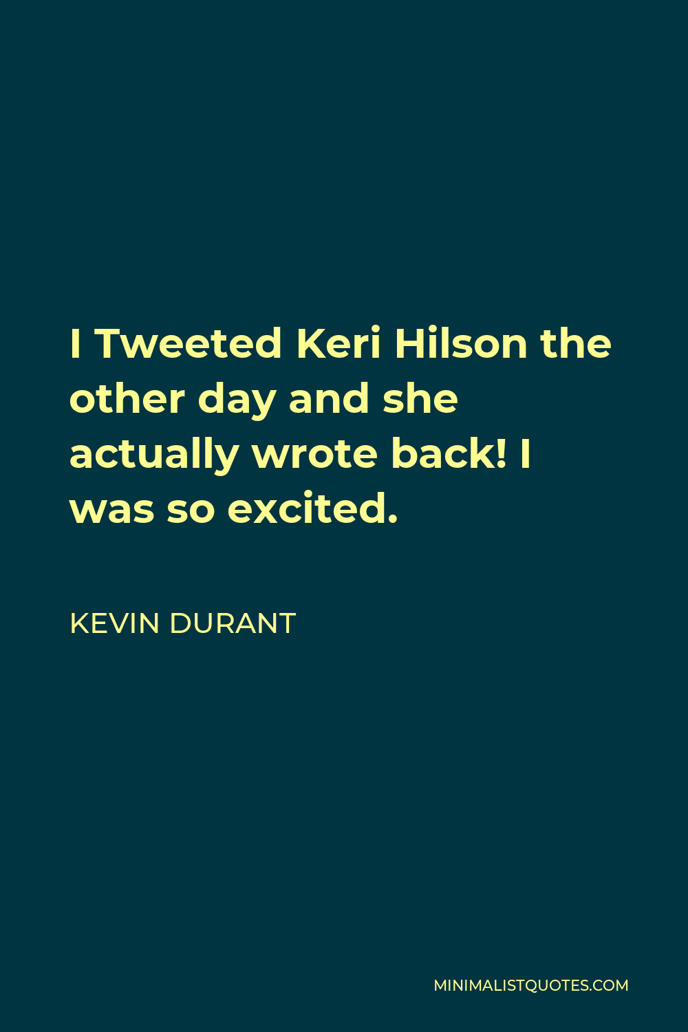 Kevin Durant Quote - I Tweeted Keri Hilson the other day and she actually wrote back! I was so excited.