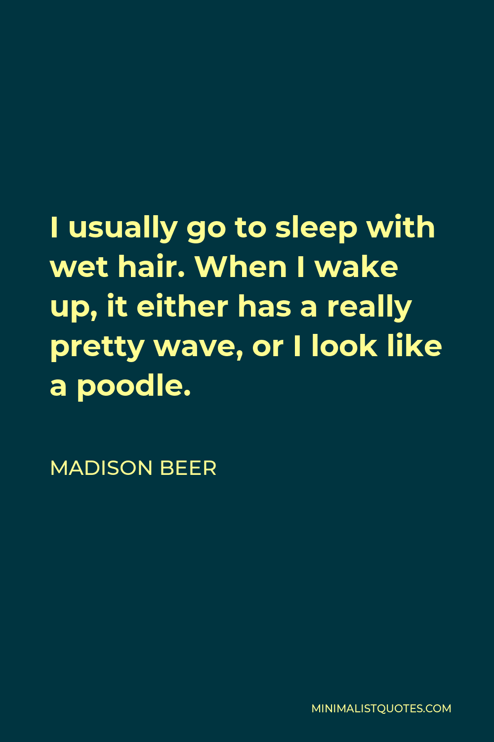 madison-beer-quote-i-usually-go-to-sleep-with-wet-hair-when-i-wake-up