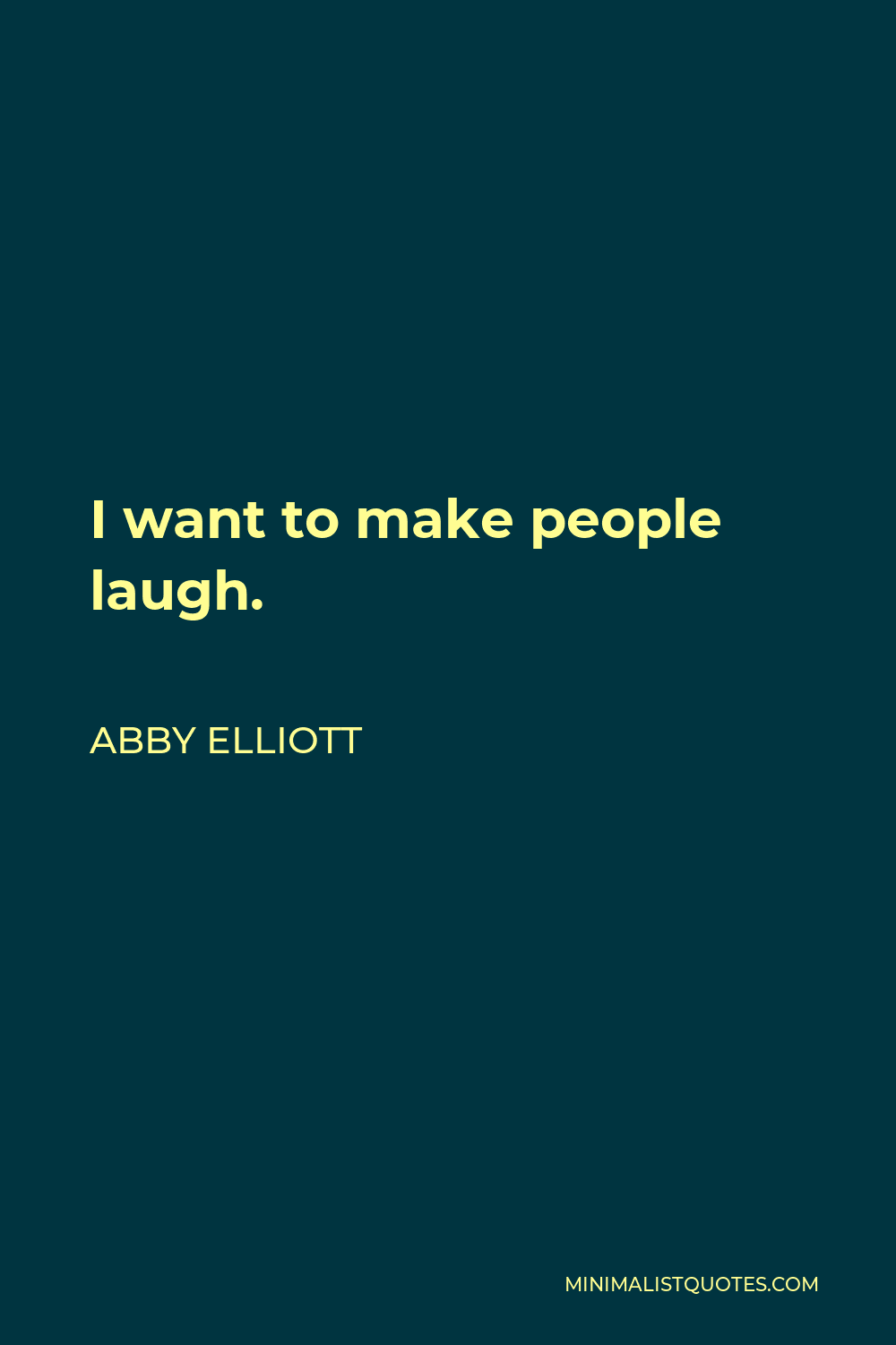 Abby Elliott Quote - I want to make people laugh.