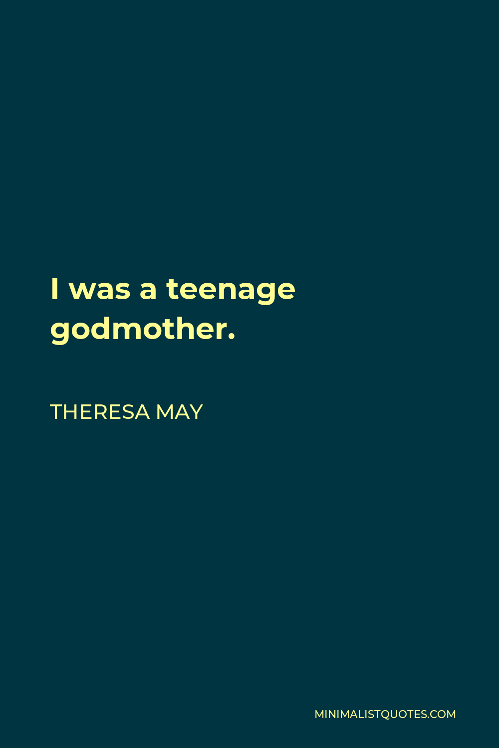 Theresa May Quote - I was a teenage godmother.