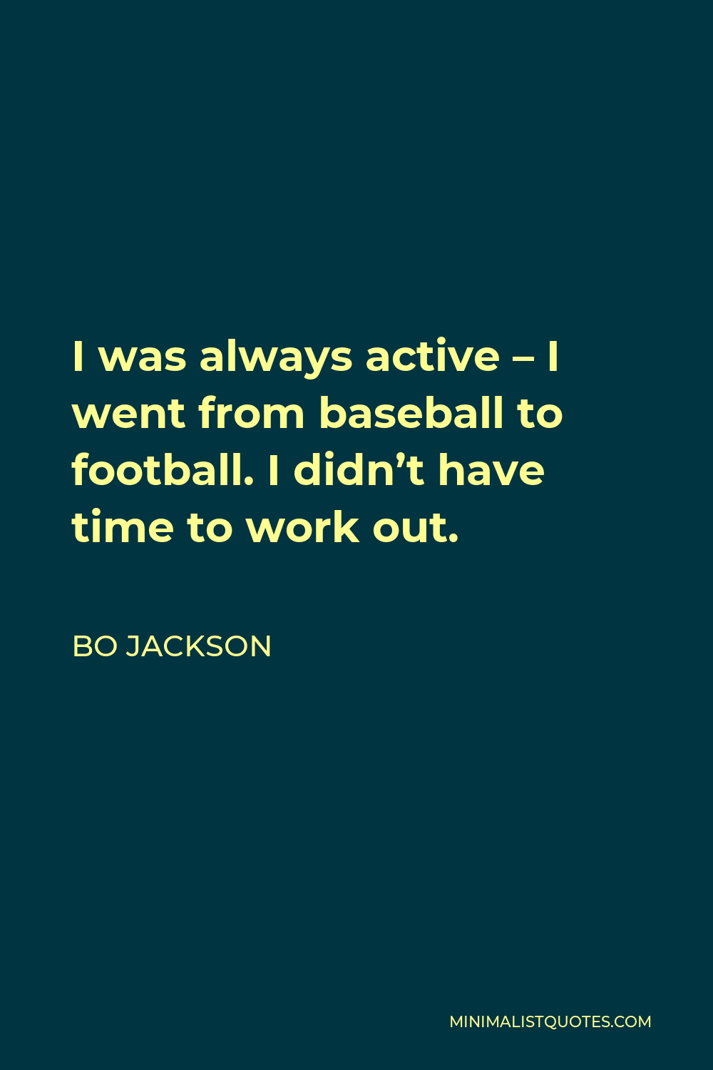 Bo Jackson Quote - I was always active – I went from baseball to football. I didn’t have time to work out.