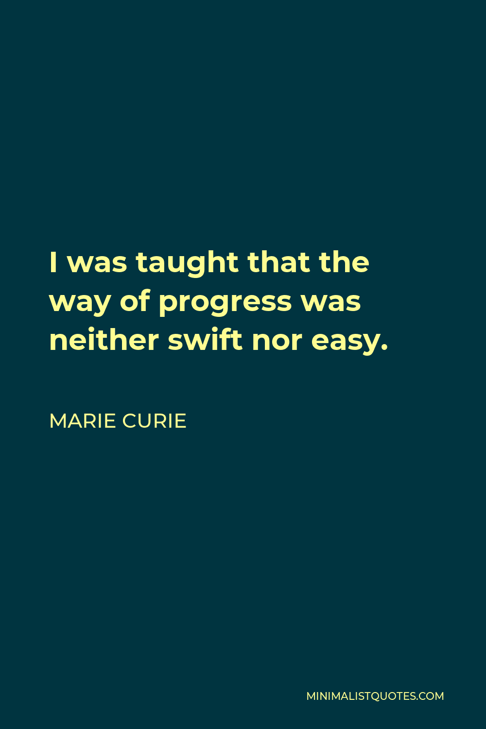 Marie Curie Quote - I was taught that the way of progress was neither swift nor easy.