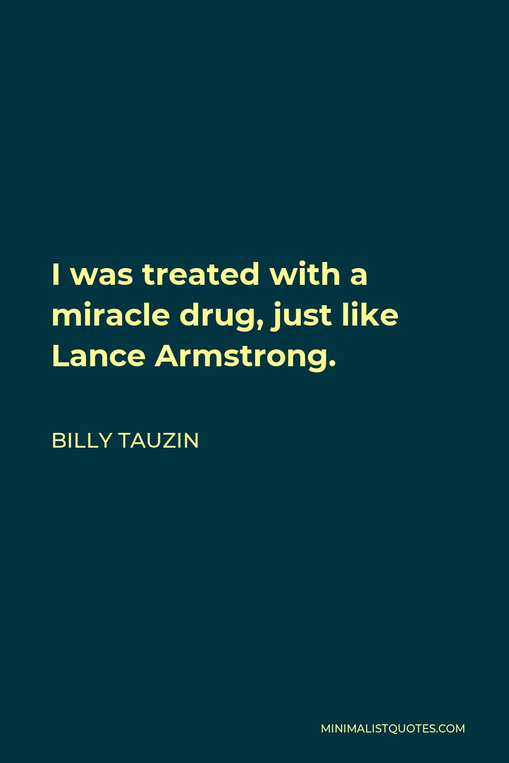 Billy Tauzin Quote - I was treated with a miracle drug, just like Lance Armstrong.
