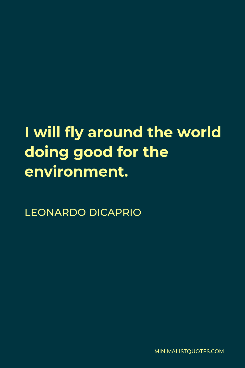 Leonardo DiCaprio Quote - I will fly around the world doing good for the environment.