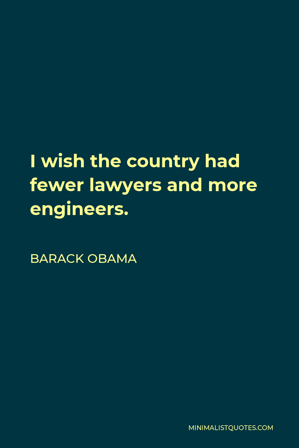 Barack Obama Quote - I wish the country had fewer lawyers and more engineers.