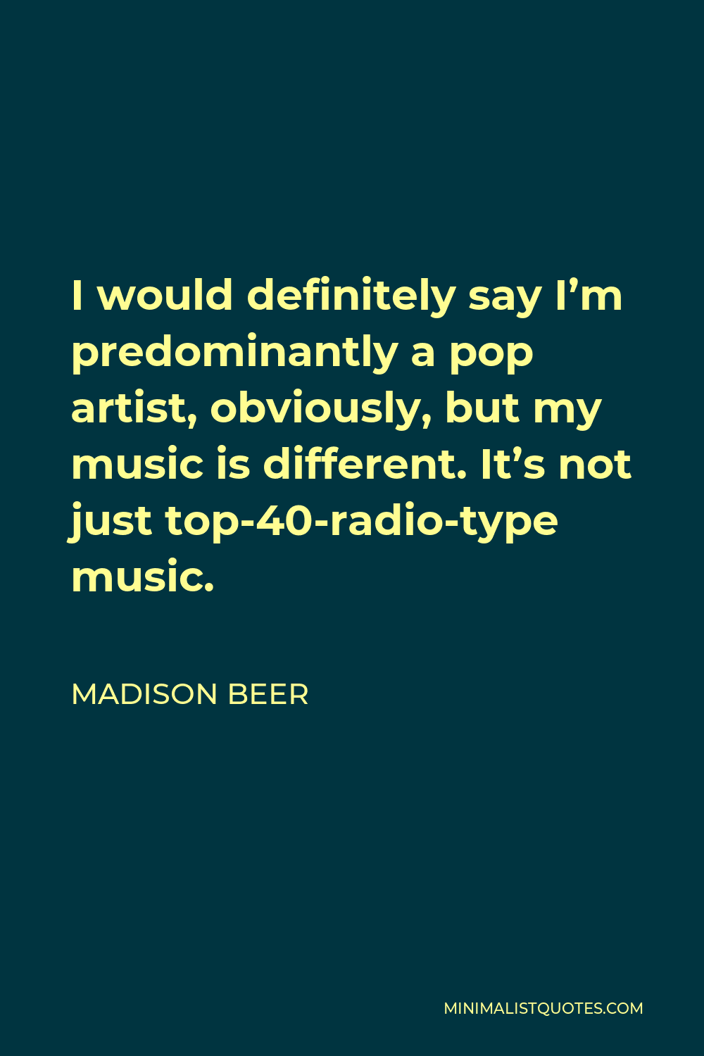 Madison Beer Quote - I would definitely say I’m predominantly a pop artist, obviously, but my music is different. It’s not just top-40-radio-type music.