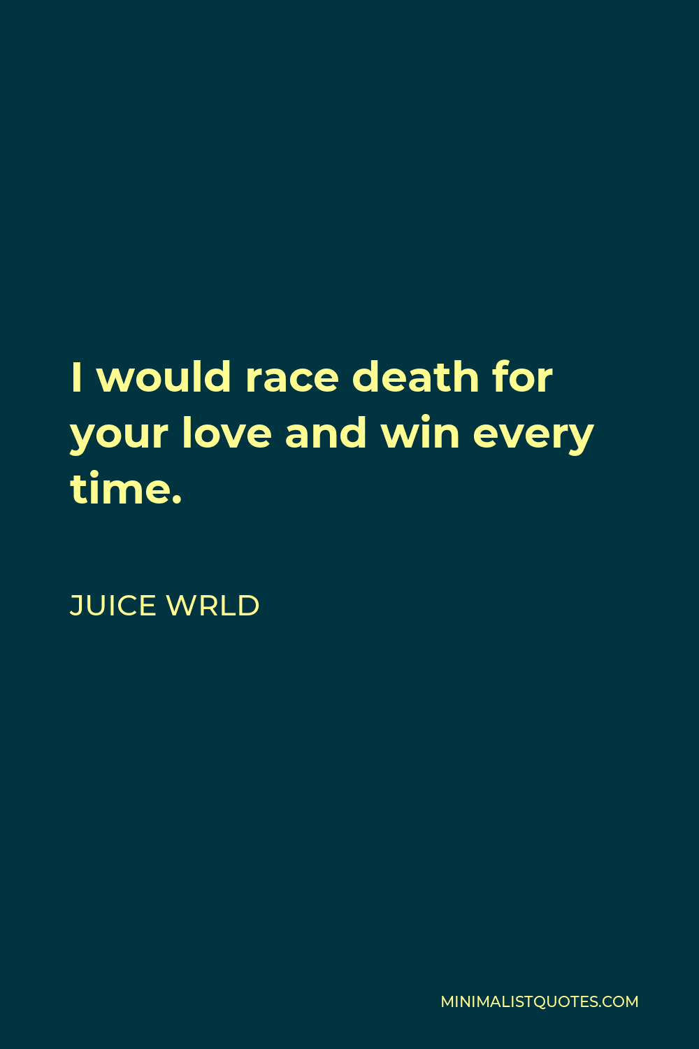 Juice Wrld Quote - I would race death for your love and win every time.