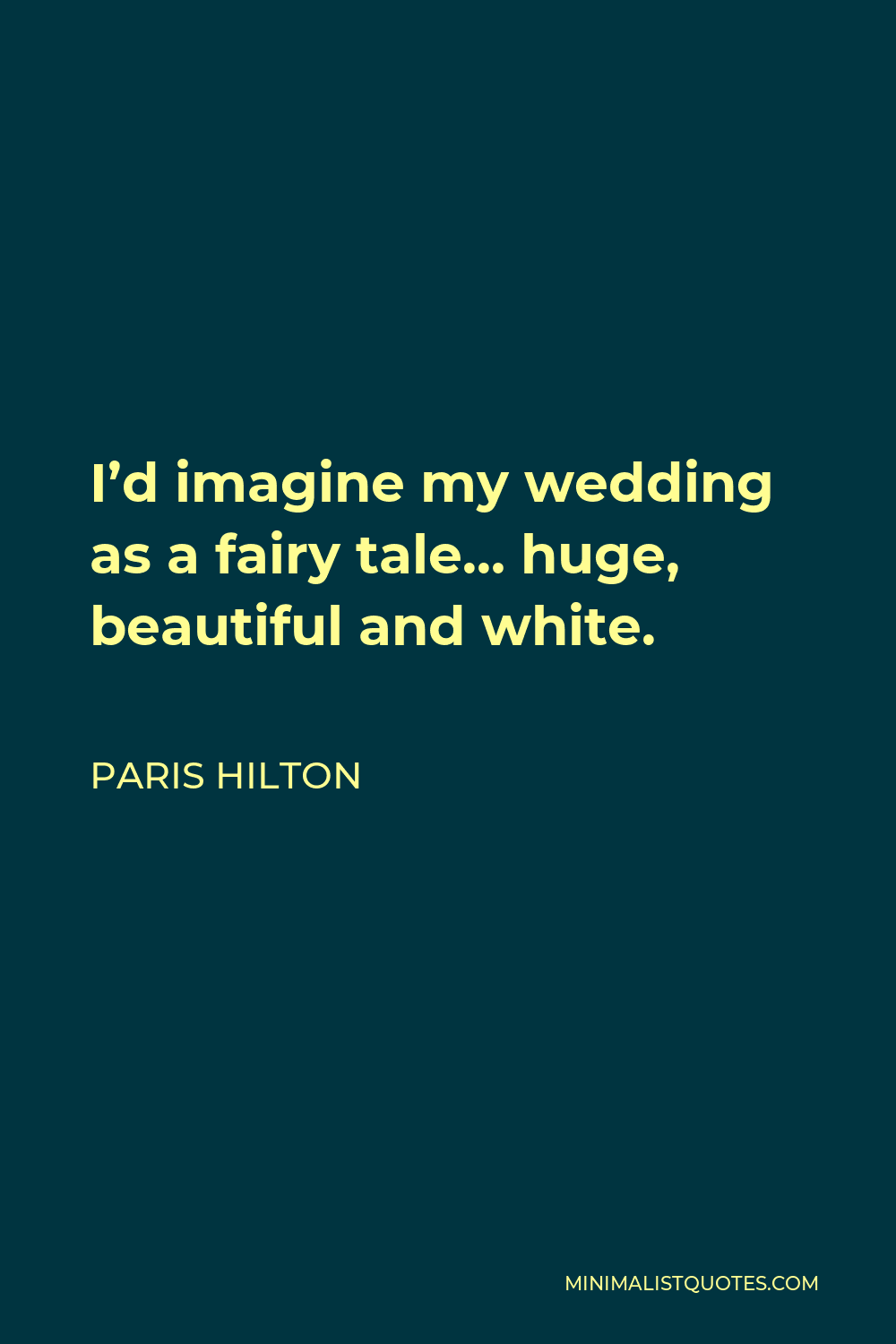 Paris Hilton Quote - I’d imagine my wedding as a fairy tale… huge, beautiful and white.