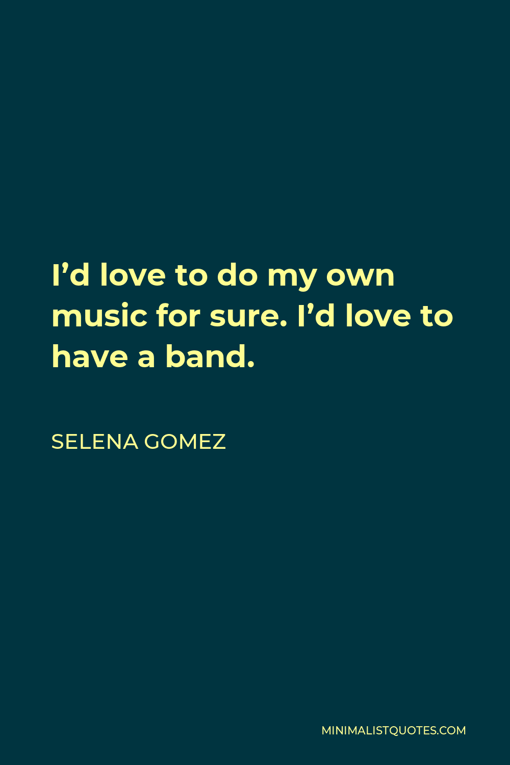 Selena Gomez Quote - I’d love to do my own music for sure. I’d love to have a band.