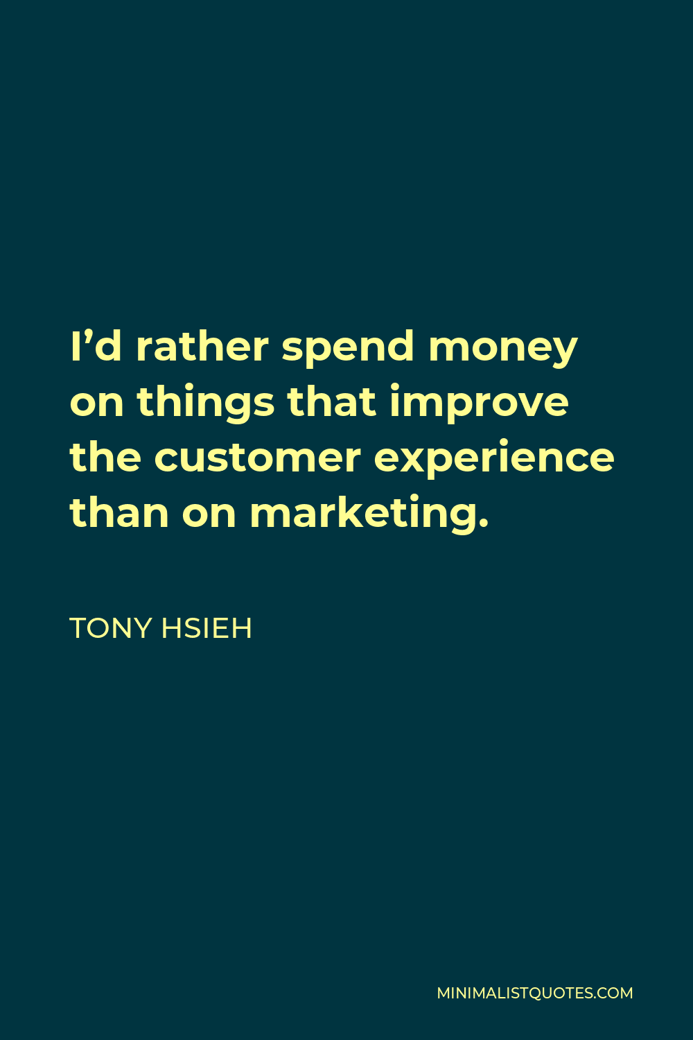 Tony Hsieh Quote - I’d rather spend money on things that improve the customer experience than on marketing.