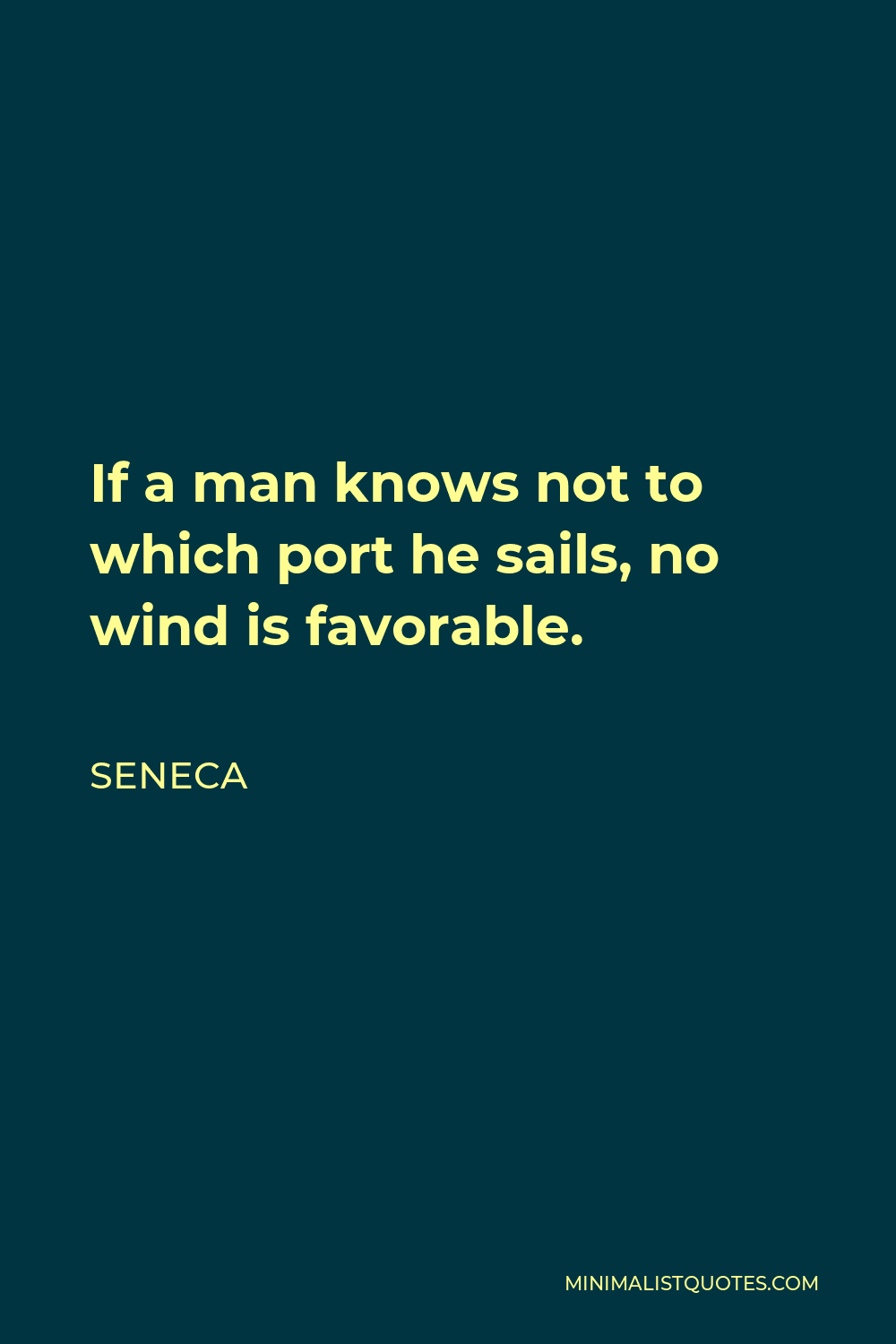 Seneca Quote - If a man knows not to which port he sails, no wind is favorable.